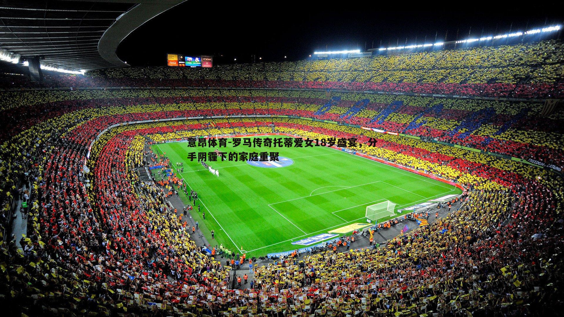 罗马传奇托蒂爱女18岁盛宴，分手阴霾下的家庭重聚