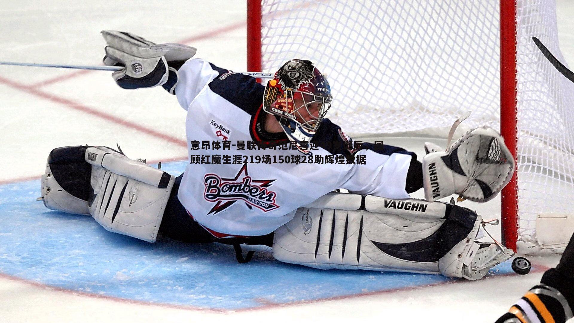 曼联传奇范尼喜迎49岁诞辰,回顾红魔生涯219场150球28助辉煌数据