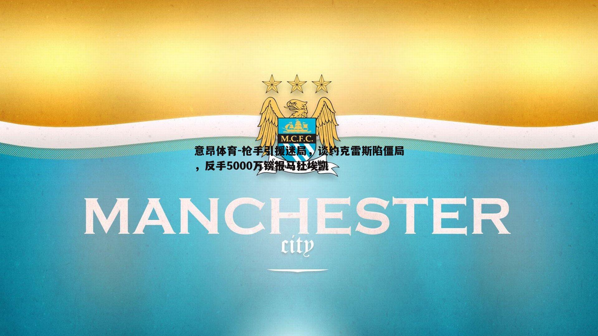 枪手引援迷局,谈约克雷斯陷僵局,反手5000万镑报马杜埃凯